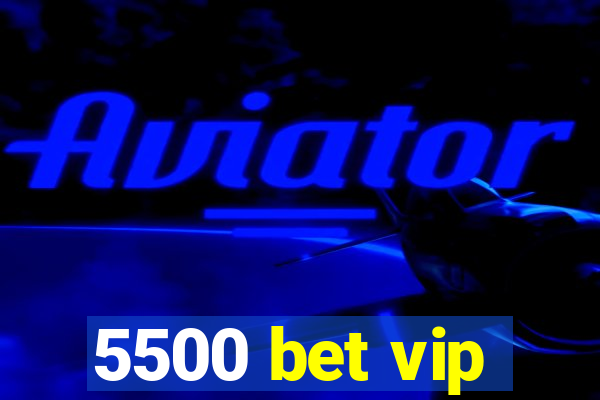 5500 bet vip